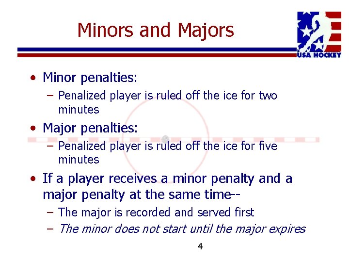 Minors and Majors • Minor penalties: – Penalized player is ruled off the ice