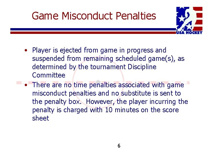 Game Misconduct Penalties • Player is ejected from game in progress and suspended from