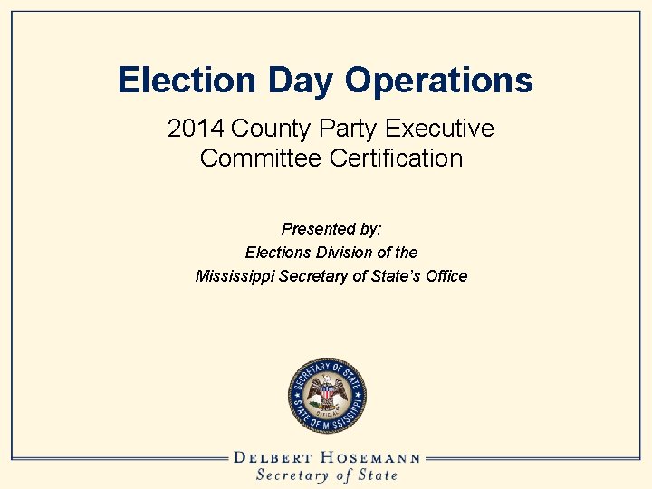 Election Day Operations 2014 County Party Executive Committee Certification Presented by: Elections Division of