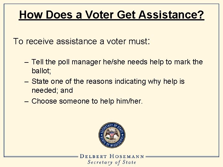 How Does a Voter Get Assistance? To receive assistance a voter must: – Tell