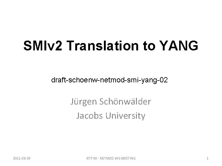 SMIv 2 Translation to YANG draft-schoenw-netmod-smi-yang-02 Jürgen Schönwälder Jacobs University 2011 -03 -29 IETF