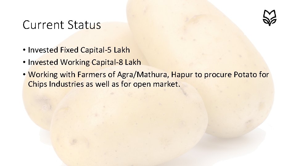 Current Status • Invested Fixed Capital-5 Lakh • Invested Working Capital-8 Lakh • Working