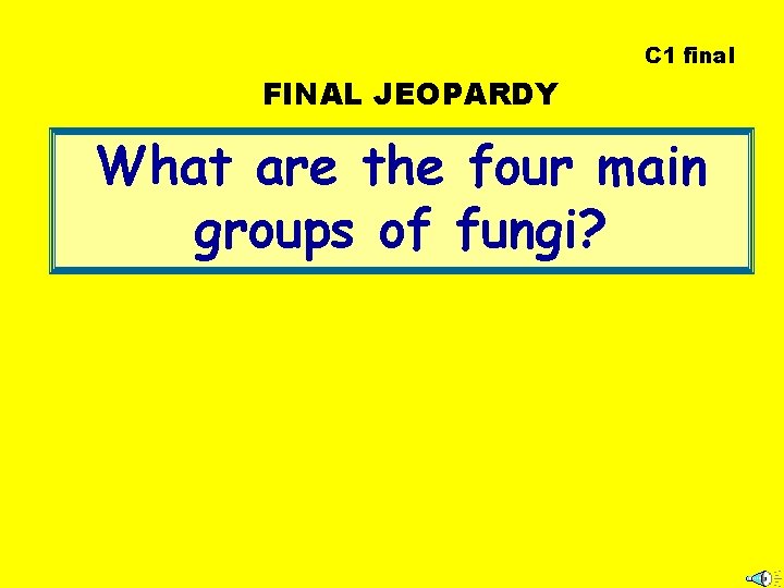 C 1 final FINAL JEOPARDY What are the four main groups of fungi? 