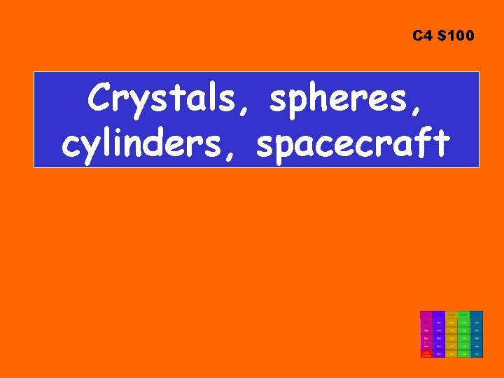 C 4 $100 Crystals, spheres, cylinders, spacecraft 