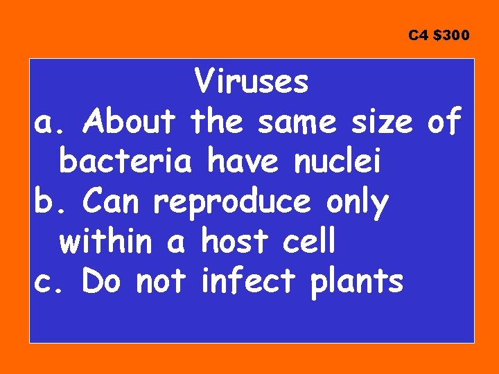 C 4 $300 Viruses a. About the same size of bacteria have nuclei b.