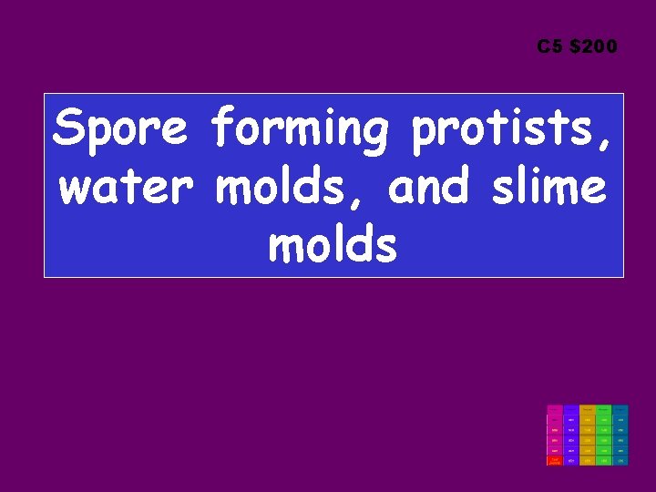 C 5 $200 Spore forming protists, water molds, and slime molds 