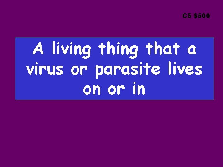 C 5 $500 A living that a virus or parasite lives on or in