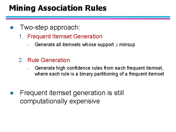Mining Association Rules l Two-step approach: 1. Frequent Itemset Generation – Generate all itemsets