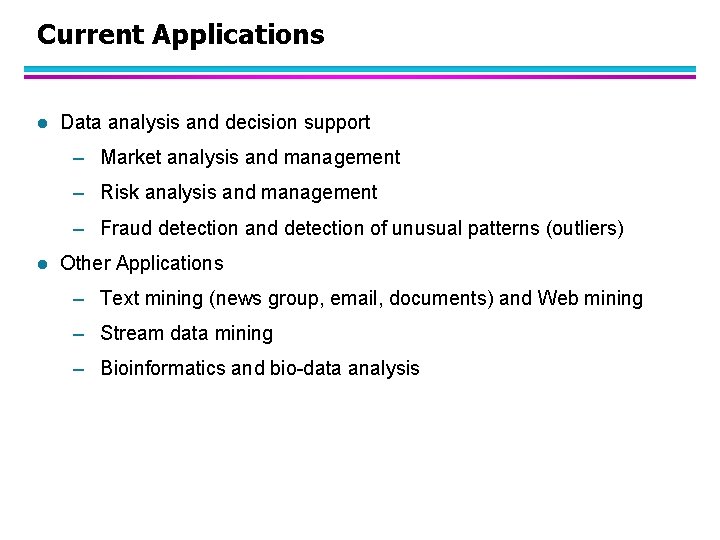 Current Applications l Data analysis and decision support – Market analysis and management –