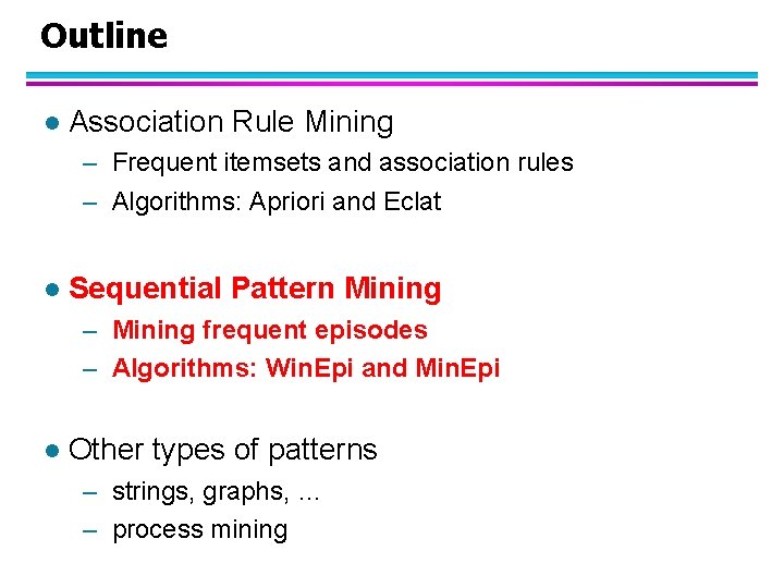 Outline l Association Rule Mining – Frequent itemsets and association rules – Algorithms: Apriori