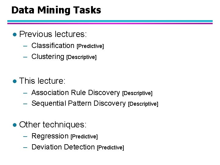 Data Mining Tasks l Previous lectures: – Classification [Predictive] – Clustering [Descriptive] l This