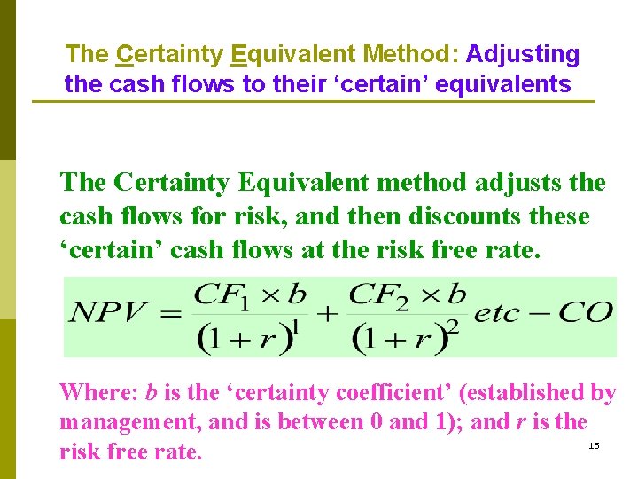 The Certainty Equivalent Method: Adjusting the cash flows to their ‘certain’ equivalents The Certainty