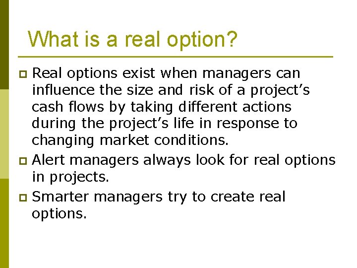 What is a real option? Real options exist when managers can influence the size