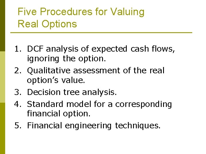 Five Procedures for Valuing Real Options 1. DCF analysis of expected cash flows, ignoring