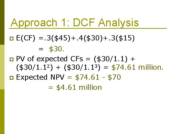 Approach 1: DCF Analysis p E(CF) =. 3($45)+. 4($30)+. 3($15) = $30. p PV