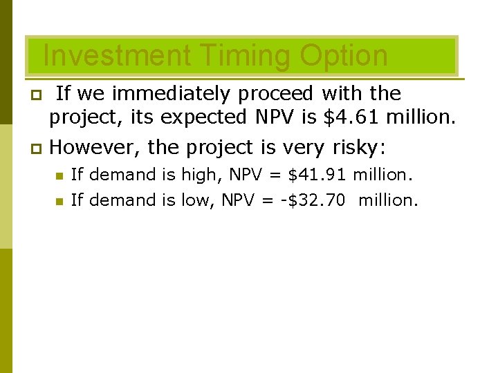 Investment Timing Option p If we immediately proceed with the project, its expected NPV