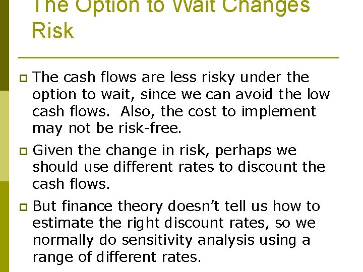 The Option to Wait Changes Risk p The cash flows are less risky under