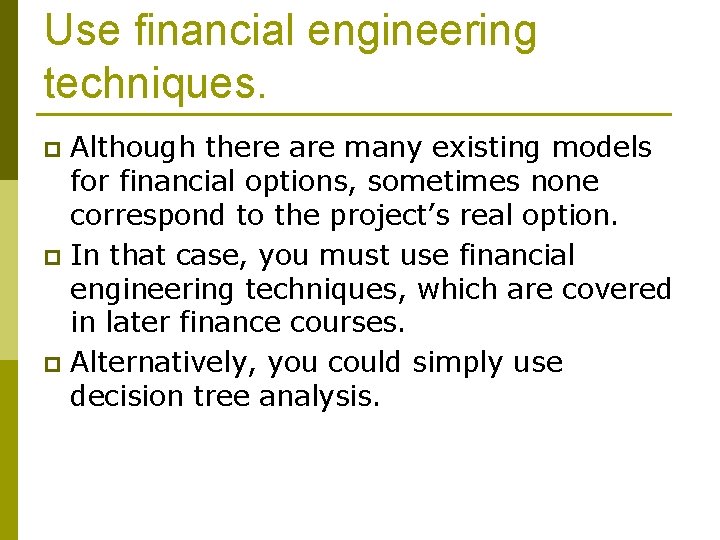 Use financial engineering techniques. Although there are many existing models for financial options, sometimes