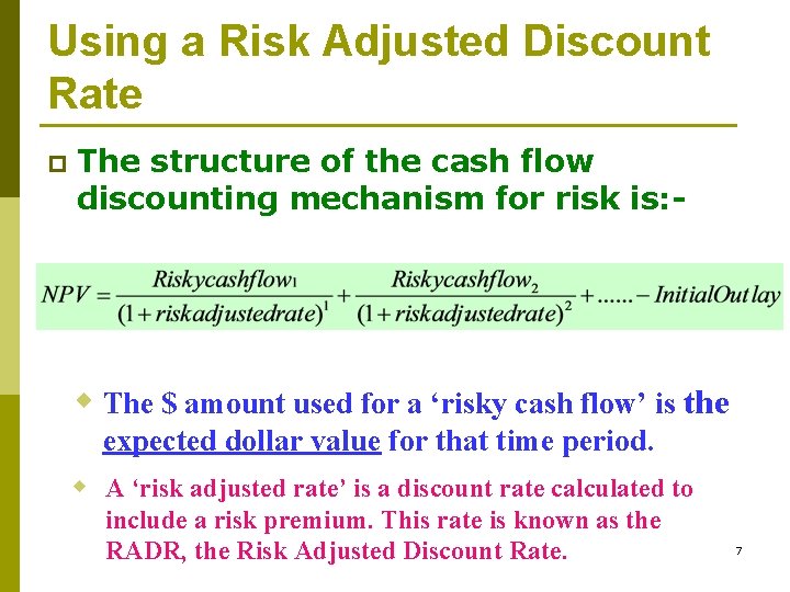 Using a Risk Adjusted Discount Rate p The structure of the cash flow discounting