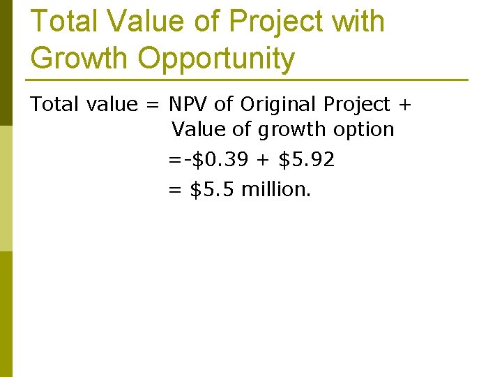 Total Value of Project with Growth Opportunity Total value = NPV of Original Project