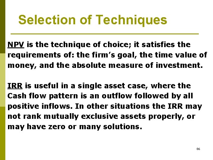 Selection of Techniques NPV is the technique of choice; it satisfies the requirements of: