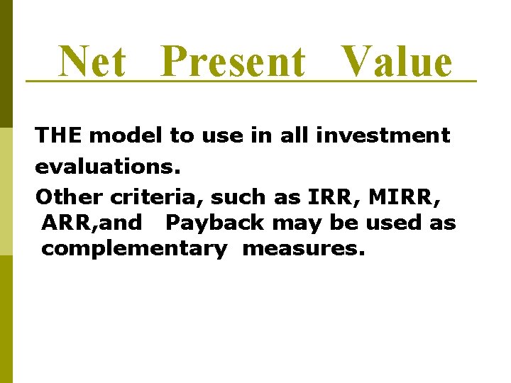 Net Present Value THE model to use in all investment evaluations. Other criteria, such