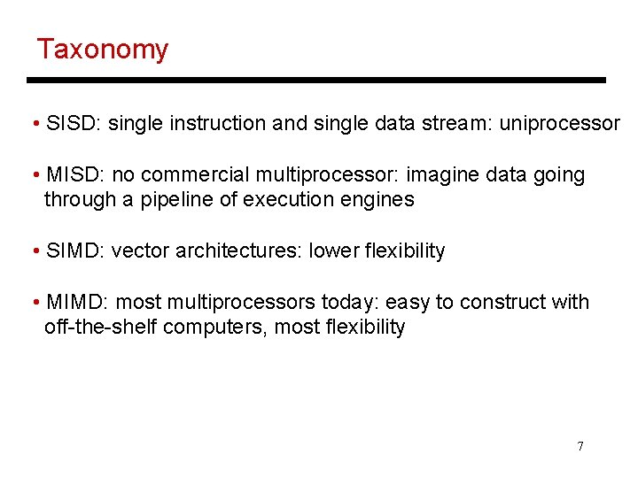 Taxonomy • SISD: single instruction and single data stream: uniprocessor • MISD: no commercial