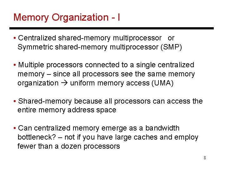 Memory Organization - I • Centralized shared-memory multiprocessor or Symmetric shared-memory multiprocessor (SMP) •