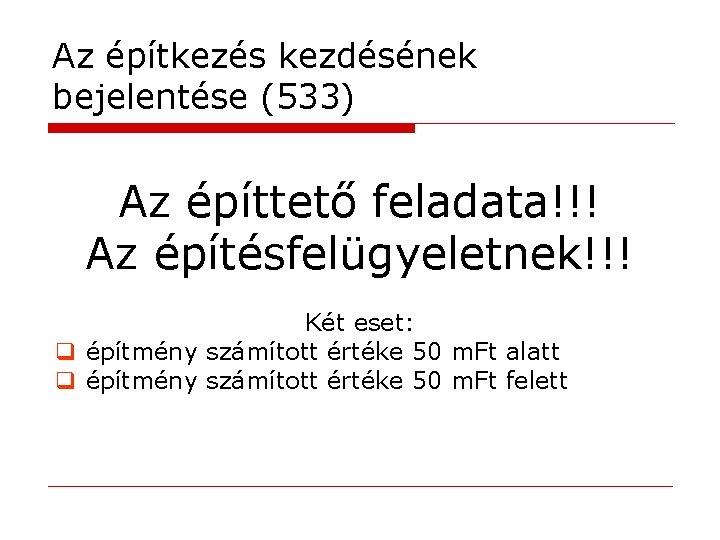 Az építkezés kezdésének bejelentése (533) Az építtető feladata!!! Az építésfelügyeletnek!!! Két eset: q építmény