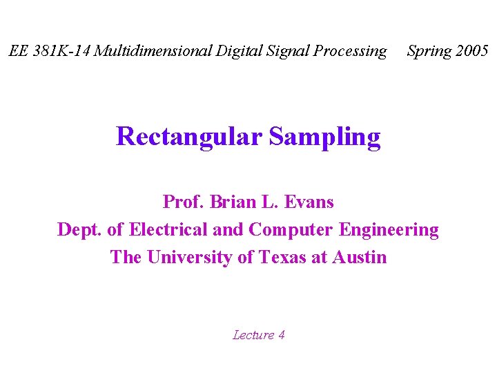 EE 381 K-14 Multidimensional Digital Signal Processing Spring 2005 Rectangular Sampling Prof. Brian L.
