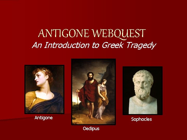 ANTIGONE WEBQUEST An Introduction to Greek Tragedy Antigone Sophocles Oedipus 