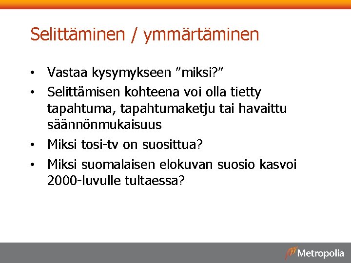 Selittäminen / ymmärtäminen • Vastaa kysymykseen ”miksi? ” • Selittämisen kohteena voi olla tietty