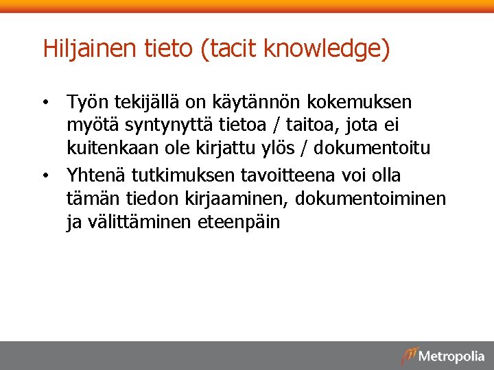 Hiljainen tieto (tacit knowledge) • Työn tekijällä on käytännön kokemuksen myötä syntynyttä tietoa /