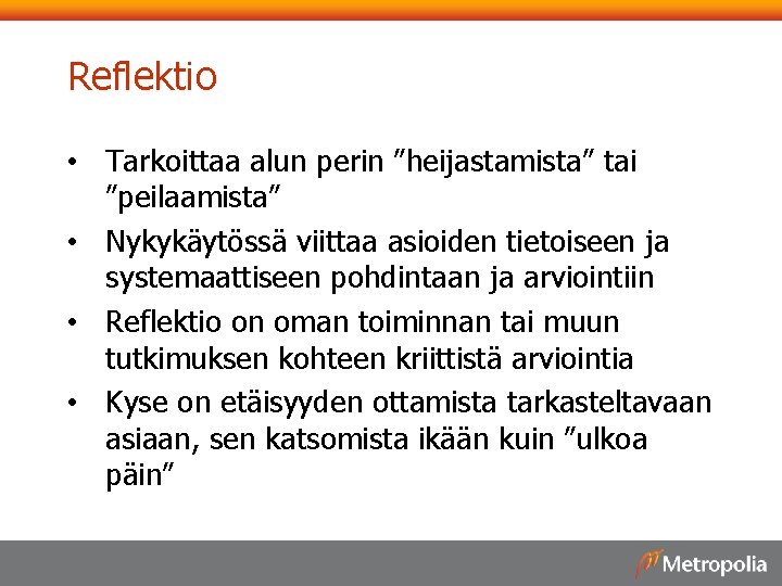 Reflektio • Tarkoittaa alun perin ”heijastamista” tai ”peilaamista” • Nykykäytössä viittaa asioiden tietoiseen ja