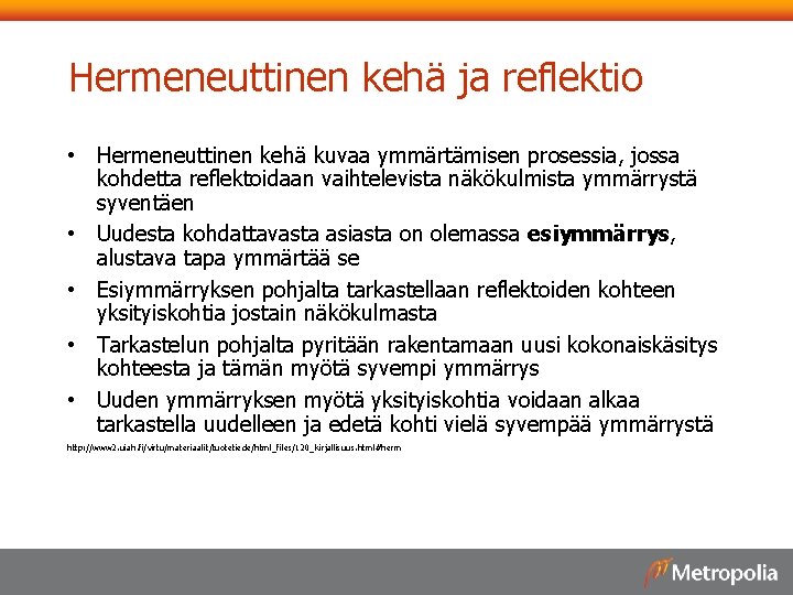 Hermeneuttinen kehä ja reflektio • Hermeneuttinen kehä kuvaa ymmärtämisen prosessia, jossa kohdetta reflektoidaan vaihtelevista