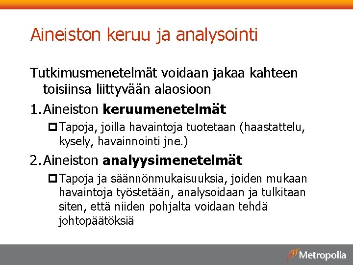 Aineiston keruu ja analysointi Tutkimusmenetelmät voidaan jakaa kahteen toisiinsa liittyvään alaosioon 1. Aineiston keruumenetelmät