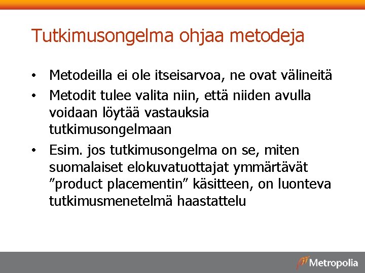 Tutkimusongelma ohjaa metodeja • Metodeilla ei ole itseisarvoa, ne ovat välineitä • Metodit tulee