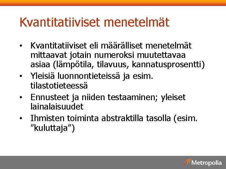 Kvantitatiiviset menetelmät • Kvantitatiiviset eli määrälliset menetelmät mittaavat jotain numeroksi muutettavaa asiaa (lämpötila, tilavuus,