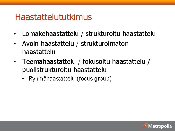 Haastattelututkimus • Lomakehaastattelu / strukturoitu haastattelu • Avoin haastattelu / strukturoimaton haastattelu • Teemahaastattelu