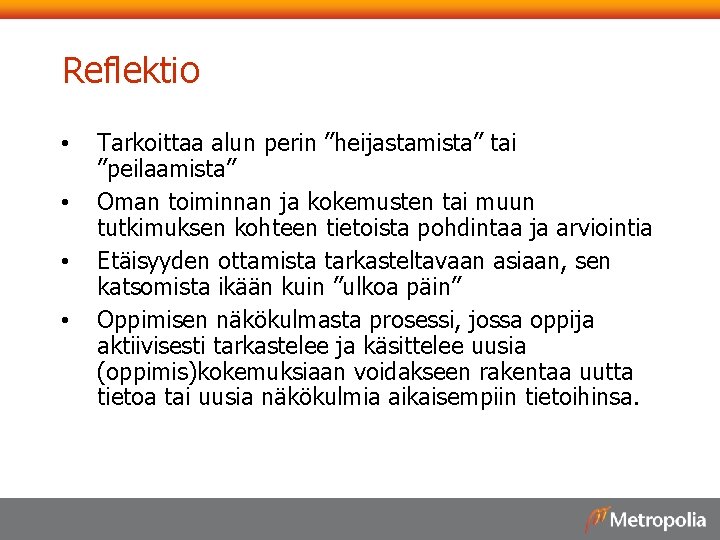 Reflektio • • Tarkoittaa alun perin ”heijastamista” tai ”peilaamista” Oman toiminnan ja kokemusten tai