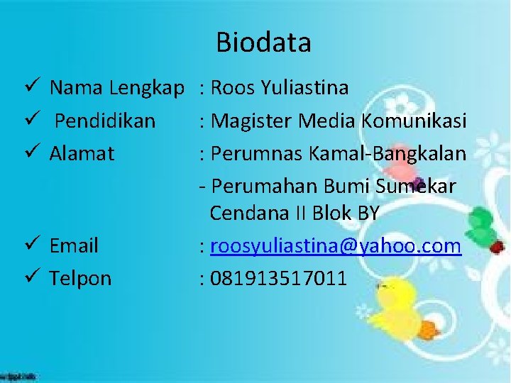 Biodata ü Nama Lengkap : Roos Yuliastina ü Pendidikan : Magister Media Komunikasi ü