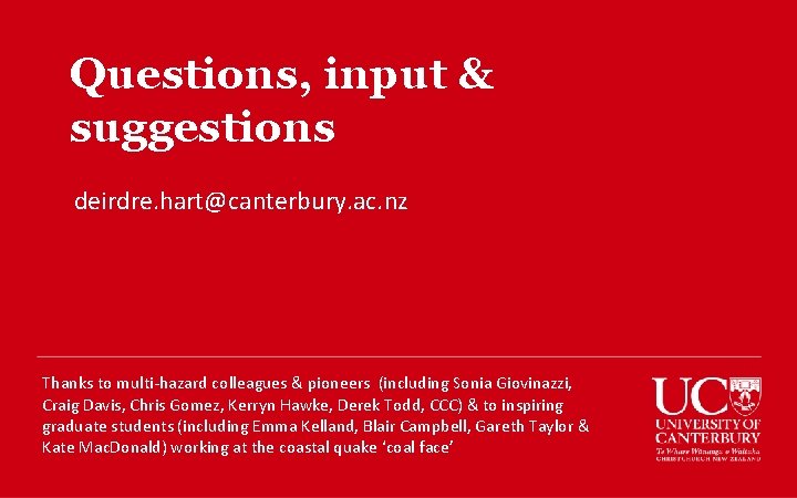 Questions, input & suggestions deirdre. hart@canterbury. ac. nz Thanks to multi-hazard colleagues & pioneers