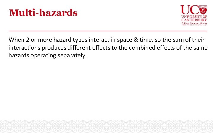 Multi-hazards When 2 or more hazard types interact in space & time, so the