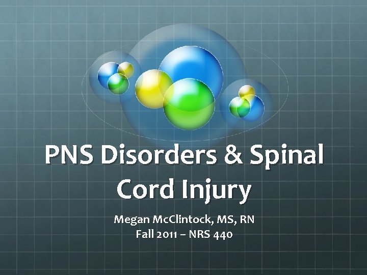 PNS Disorders & Spinal Cord Injury Megan Mc. Clintock, MS, RN Fall 2011 –