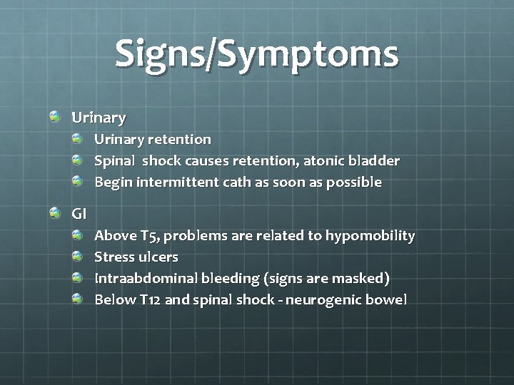 Signs/Symptoms Urinary retention Spinal shock causes retention, atonic bladder Begin intermittent cath as soon