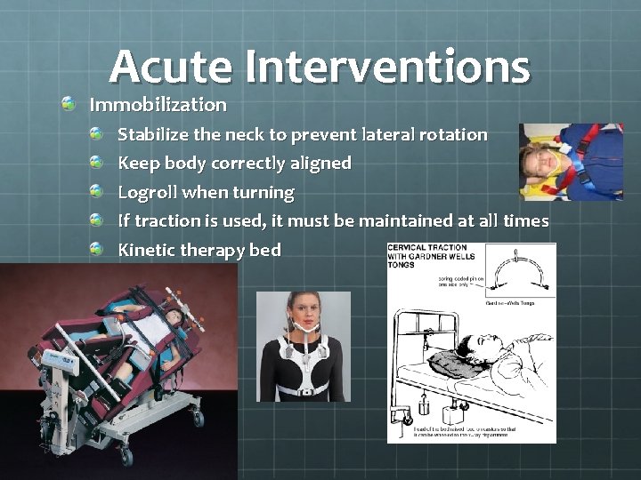 Acute Interventions Immobilization Stabilize the neck to prevent lateral rotation Keep body correctly aligned