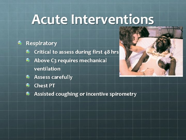 Acute Interventions Respiratory Critical to assess during first 48 hrs Above C 3 requires