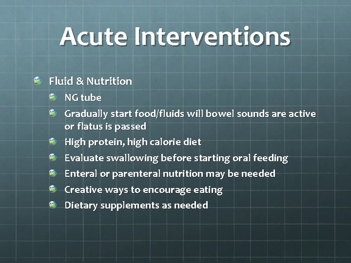 Acute Interventions Fluid & Nutrition NG tube Gradually start food/fluids will bowel sounds are