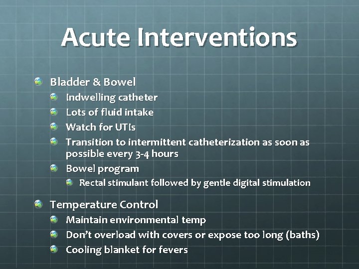 Acute Interventions Bladder & Bowel Indwelling catheter Lots of fluid intake Watch for UTIs