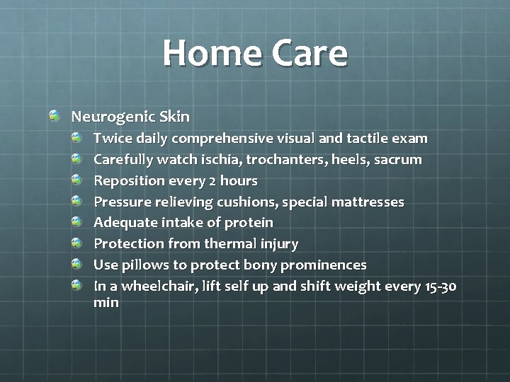 Home Care Neurogenic Skin Twice daily comprehensive visual and tactile exam Carefully watch ischia,